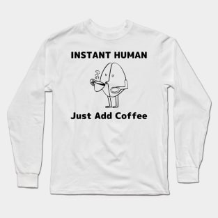 Instant Human Just Add Coffee - Coffee Addict Gift Long Sleeve T-Shirt